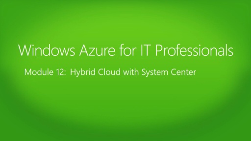 Windows Azure for IT Professionals: (12) Hybrid Cloud with System Center